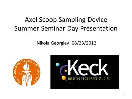Axel Scoop Sampling Device Summer Seminar Day Presentation Nikola Georgiev 08/23/2012 1.