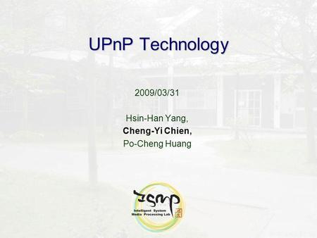UPnP Technology 2009/03/31 Hsin-Han Yang, Cheng-Yi Chien, Po-Cheng Huang.