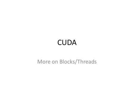 CUDA More on Blocks/Threads. 2 Debugging Using the Device Emulation Mode An executable compiled in device emulation mode ( nvcc -deviceemu ) runs completely.