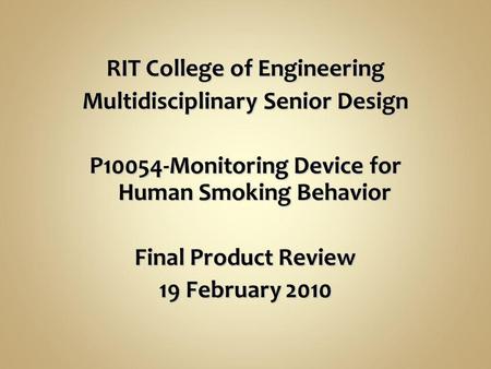 RIT College of Engineering Multidisciplinary Senior Design P10054-Monitoring Device for Human Smoking Behavior Final Product Review 19 February 2010 RIT.