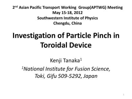 Investigation of Particle Pinch in Toroidal Device Kenji Tanaka 1 1 National Institute for Fusion Science, Toki, Gifu 509-5292, Japan 2 nd Asian Pacific.