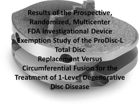Results of the Prospective, Randomized, Multicenter FDA Investigational Device Exemption Study of the ProDisc-L Total Disc Replacement Versus Circumferential.