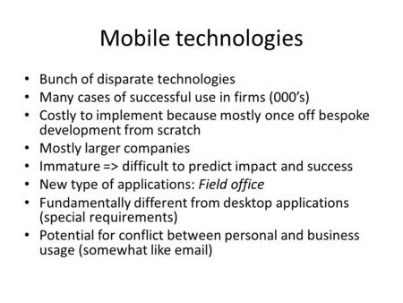 Mobile technologies Bunch of disparate technologies Many cases of successful use in firms (000s) Costly to implement because mostly once off bespoke development.