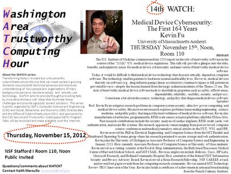 14th WATCH: Medical Device Cybersecurity: The First 164 Years Kevin Fu University of Massachusetts Amherst. THURSDAY November 15 th, Noon, Room 110 W ashington.