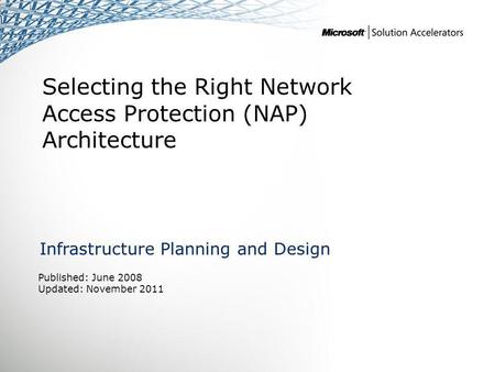 Selecting the Right Network Access Protection (NAP) Architecture Infrastructure Planning and Design Published: June 2008 Updated: November 2011.