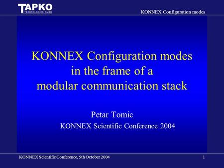 KONNEX Scientific Conference, 5th October 2004 KONNEX Configuration modes 1 KONNEX Configuration modes in the frame of a modular communication stack Petar.
