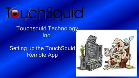 Touchsquid Technology Inc. Setting up the TouchSquid Remote App.