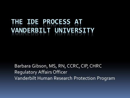 Barbara Gibson, MS, RN, CCRC, CIP, CHRC Regulatory Affairs Officer Vanderbilt Human Research Protection Program.