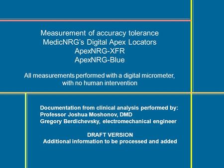 Measurement of accuracy tolerance MedicNRGs Digital Apex Locators ApexNRG-XFR ApexNRG-Blue All measurements performed with a digital micrometer, with no.