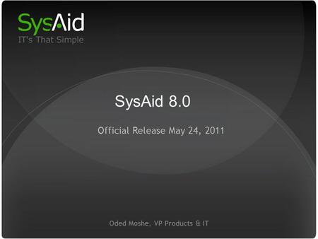 29 Oded Moshe, VP Products & IT Official Release May 24, 2011 SysAid 8.0.