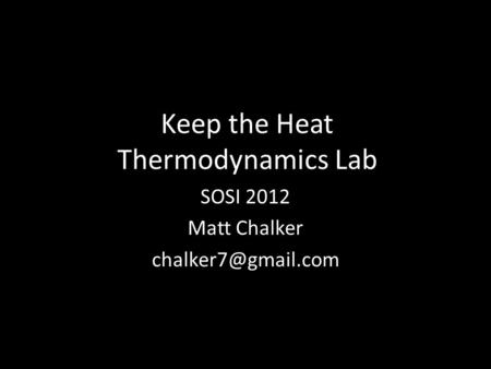 Keep the Heat Thermodynamics Lab SOSI 2012 Matt Chalker