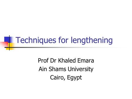 Techniques for lengthening Prof Dr Khaled Emara Ain Shams University Cairo, Egypt.