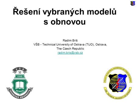 Řešení vybraných modelů s obnovou Radim Briš VŠB - Technical University of Ostrava (TUO), Ostrava, The Czech Republic