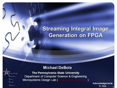 1 Streaming Integral Image Generation on FPGA Michael DeBole Acknowledgements: K. Irick The Pennsylvania State University Department of Computer Science.