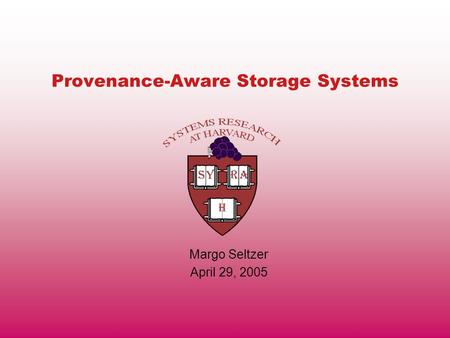 Provenance-Aware Storage Systems Margo Seltzer April 29, 2005.