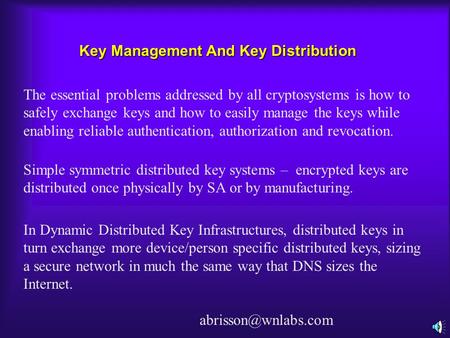 Key Management And Key Distribution The essential problems addressed by all cryptosystems is how to safely exchange keys and how to easily manage the.