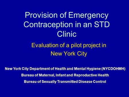 Provision of Emergency Contraception in an STD Clinic Evaluation of a pilot project in New York City New York City Department of Health and Mental Hygiene.