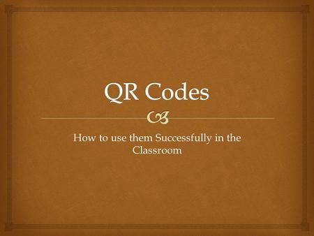 How to use them Successfully in the Classroom. Whats a QR Code? A QR Code is a specific matrix bar code (or two-dimensional code), readable by dedicated.