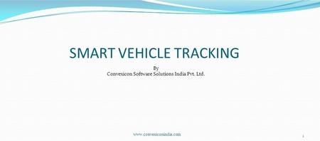 Www.convexiconindia.com 1 By Convexicon Software Solutions India Pvt. Ltd. SMART VEHICLE TRACKING.