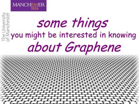 Some things you might be interested in knowing about Graphene.