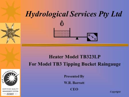 Hydrological Services Pty Ltd Heater Model TB323LP For Model TB3 Tipping Bucket Raingauge Presented By W.R. Barratt CEO Copyright.