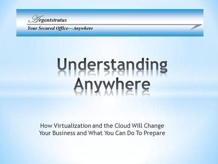 How Virtualization and the Cloud Will Change Your Business and What You Can Do To Prepare.