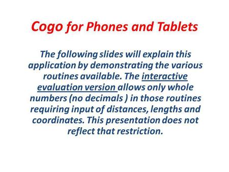Cogo for Phones and Tablets The following slides will explain this application by demonstrating the various routines available. The interactive evaluation.