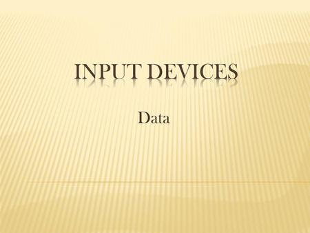 Data. What is an Input Device? List three (3) examples of Input Devices. Define the term Data. In what phase of the DPLC would you find data? 1/18/2012Ms.