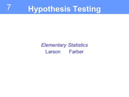7 Elementary Statistics Larson Farber Hypothesis Testing.
