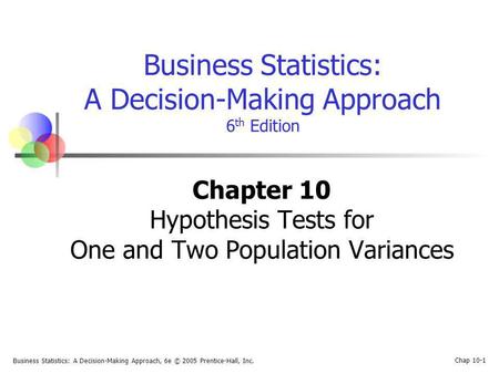 Business Statistics: A Decision-Making Approach, 6e © 2005 Prentice-Hall, Inc. Chap 10-1 Business Statistics: A Decision-Making Approach 6 th Edition Chapter.
