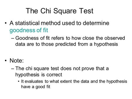 The Chi Square Test A statistical method used to determine goodness of fit Goodness of fit refers to how close the observed data are to those predicted.