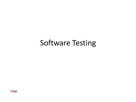Software Testing mae. Admin Need schedule of meeting with graders for user test Rubrics for Arch Eval posted Scheduled for next Tuesday will be posted.