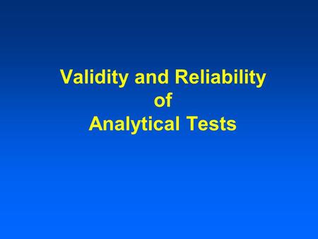 Validity and Reliability of Analytical Tests. Analytical Tests include both: Screening Tests Diagnostic Tests.