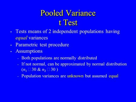 Pooled Variance t Test Tests means of 2 independent populations having equal variances Parametric test procedure Assumptions – Both populations are normally.