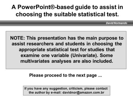 A PowerPoint®-based guide to assist in choosing the suitable statistical test. NOTE: This presentation has the main purpose to assist researchers and students.