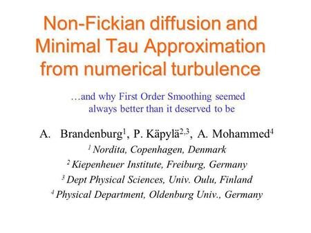 Non-Fickian diffusion and Minimal Tau Approximation from numerical turbulence A.Brandenburg 1, P. Käpylä 2,3, A. Mohammed 4 1 Nordita, Copenhagen, Denmark.
