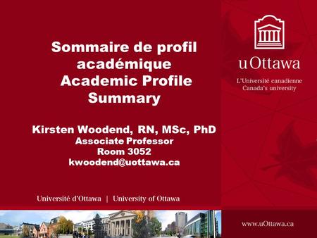 Sommaire de profil académique Academic Profile Summary Kirsten Woodend, RN, MSc, PhD Associate Professor Room 3052