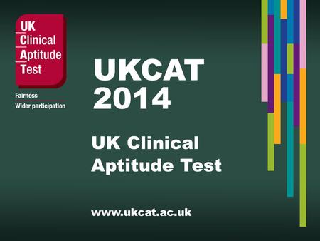 UKCAT 2014. In this session... What is the UK Clinical Aptitude Test (UKCAT) and who uses it? The UKCAT process Key Dates, Registration and Booking Costs.