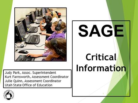 Critical Information SAGE Critical Information 1 Judy Park, Assoc. Superintendent Kurt Farnsworth, Assessment Coordinator Julie Quinn, Assessment Coordinator.