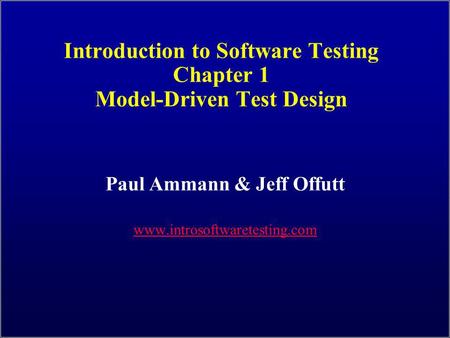 Introduction to Software Testing Chapter 1 Model-Driven Test Design Paul Ammann & Jeff Offutt www.introsoftwaretesting.com.