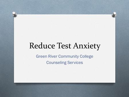 Reduce Test Anxiety Green River Community College Counseling Services.