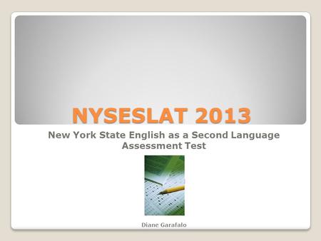 NYSESLAT 2013 New York State English as a Second Language Assessment Test Diane Garafalo.