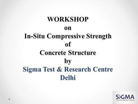 WORKSHOP on In-Situ Compressive Strength of Concrete Structure by Sigma Test & Research Centre Delhi.
