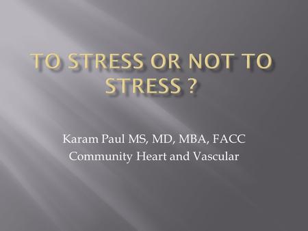 Karam Paul MS, MD, MBA, FACC Community Heart and Vascular.