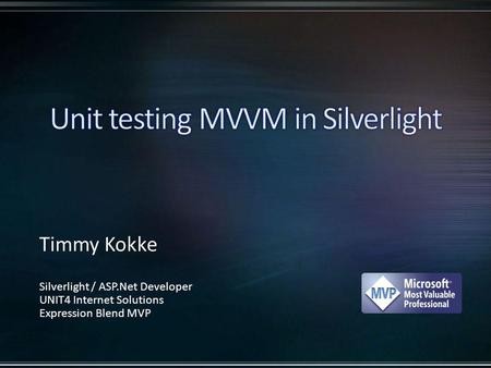 Timmy Kokke Silverlight / ASP.Net Developer UNIT4 Internet Solutions Expression Blend MVP.