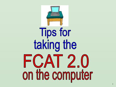 1. 2 Its almost time to take the FCAT 2.0! Here are some important explanations and reminders to help you do your very best.