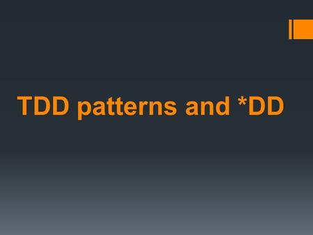 TDD patterns and *DD. General Patterns Isolated Test Should the running of the tests affect one another? Test List What should you test? Test First When.