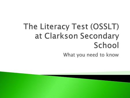 What you need to know. The OSSLT is a provincial test of literacy (reading and writing) skills students have acquired by grade 10 Its successful completion.