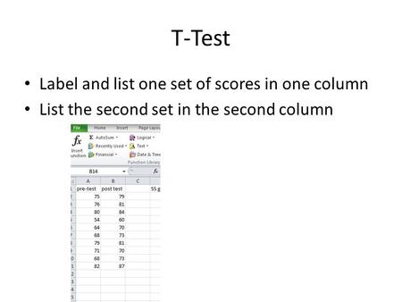 T-Test Label and list one set of scores in one column List the second set in the second column.