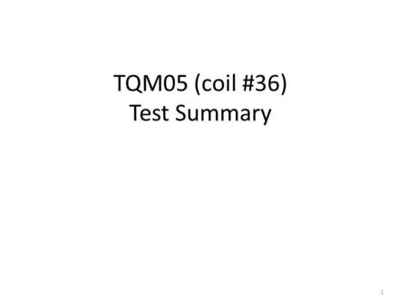 TQM05 (coil #36) Test Summary 1. TQ coil #36 in a mirror structure Coil #36 tested with a radiation resistant impregnation material 0.7-mm diameter Nb.